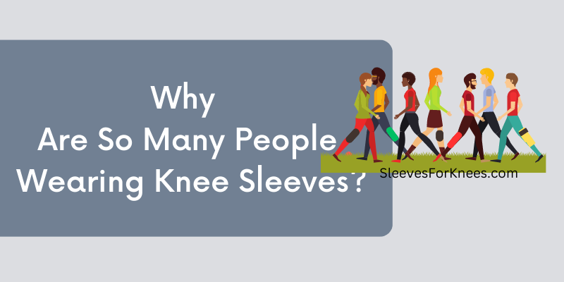 why are so many people weaing knee sleeves